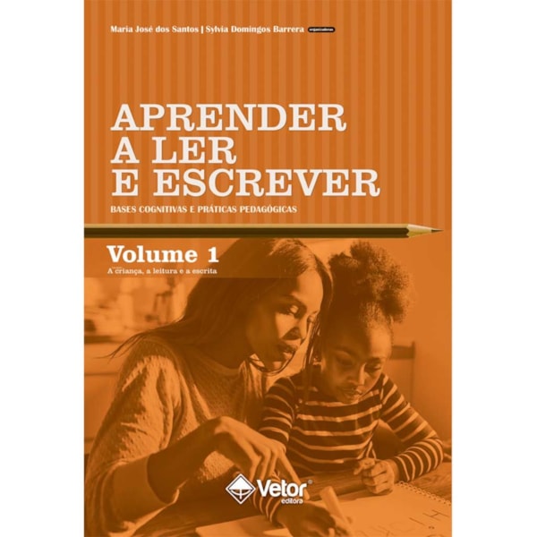 Aprender a Ler e Escrever: Bases Cognitivas e Práticas Pedagógicas – Volume 1