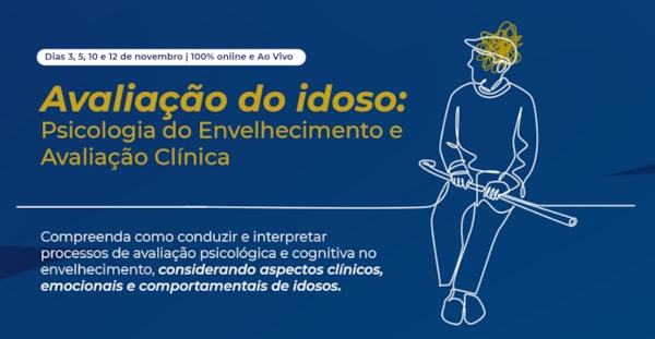 Avaliação do idoso: Psicologia do Envelhecimento e Avaliação Clínica - Curso Ao Vivo - 03, 05, 10 e 12/11
