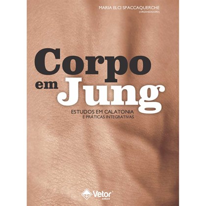Corpo em Jung: Estudos em calatonia e práticas integrativa