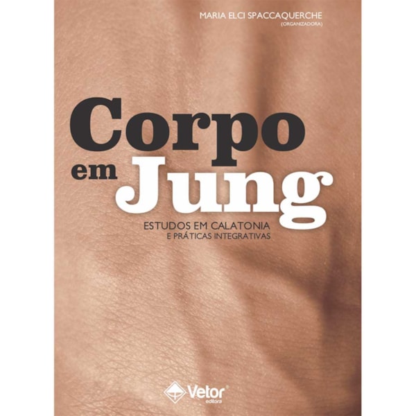Corpo Em Jung: Estudos Em Calatonia e Práticas Integrativa