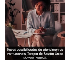 Novas possibilidades de atendimentos institucionais: Terapia de Sessão Única (TSU)* - Curso Presencial - São Paulo