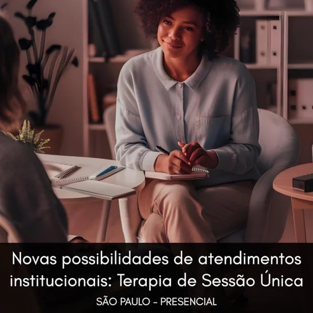 Novas possibilidades de atendimentos institucionais: Terapia de Sessão Única (TSU)* - Curso Presencial - São Paulo - 07/11