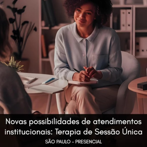 Novas possibilidades de atendimentos institucionais: Terapia de Sessão Única (TSU)* - Curso Presencial - São Paulo