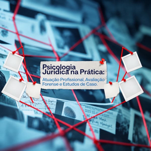 Psicologia Jurídica na Prática: Atuação Profissional, Avaliação Forense e Estudos de Caso - Curso Ao Vivo - 17, 18 e 19/11