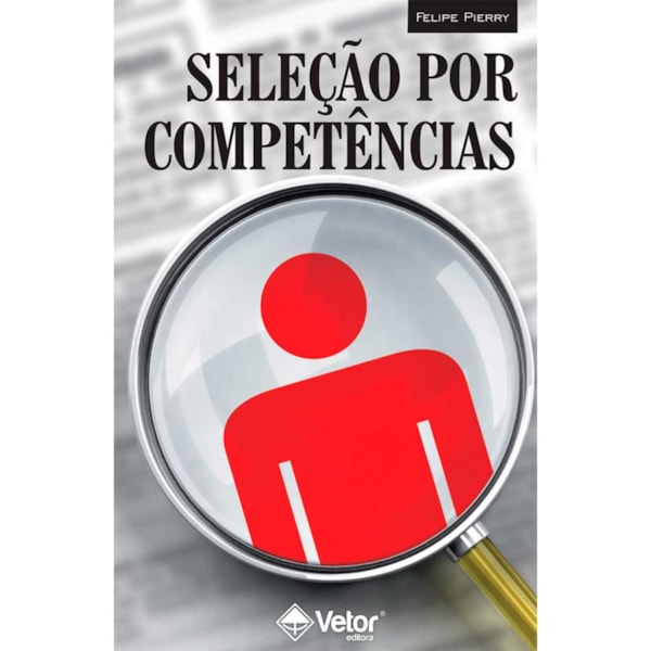Seleção Por Competências: O Processo de Identificação de Competências Individuais Para Recrutamento, Seleção e Desenvolvimento de pessoal 2ª Edição